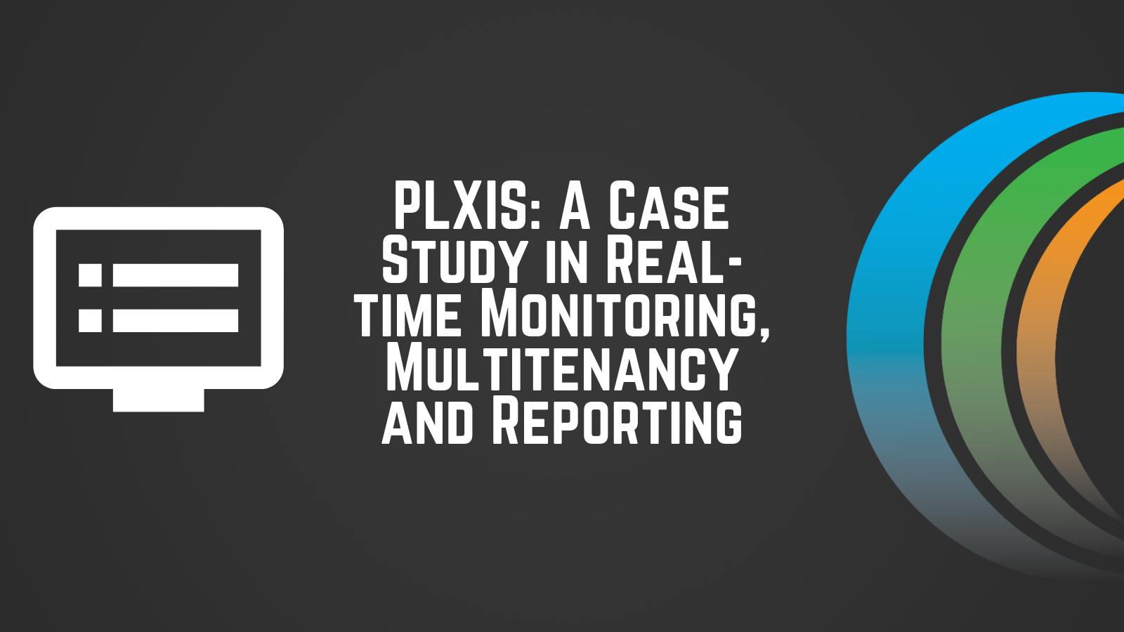 PLXIS_ A Case Study in Real-time Monitoring, Multitenancy and Reporting_Callibrity